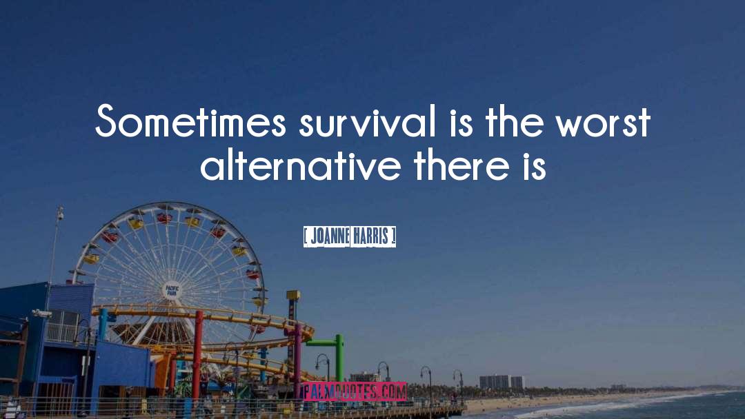 Joanne Harris Quotes: Sometimes survival is the worst