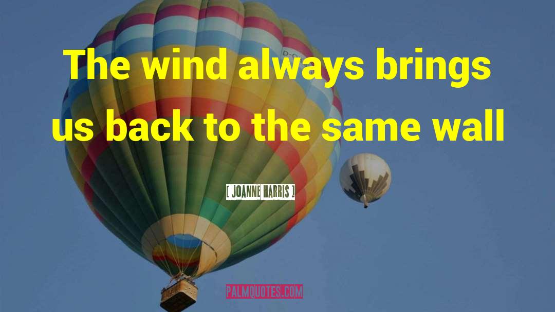 Joanne Harris Quotes: The wind always brings us