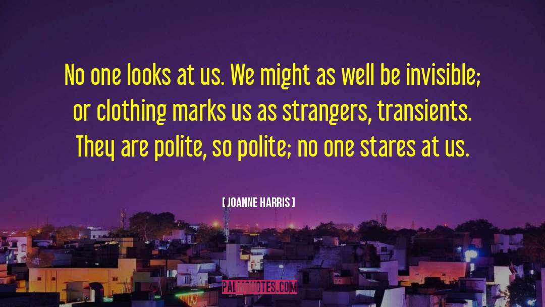 Joanne Harris Quotes: No one looks at us.