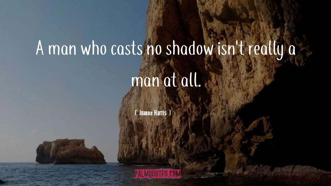 Joanne Harris Quotes: A man who casts no
