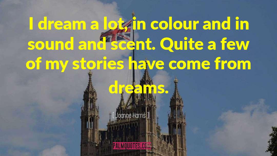 Joanne Harris Quotes: I dream a lot, in
