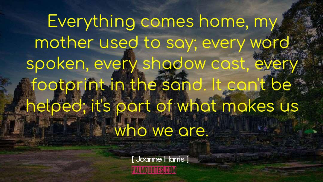 Joanne Harris Quotes: Everything comes home, my mother