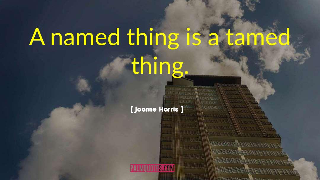Joanne Harris Quotes: A named thing is a
