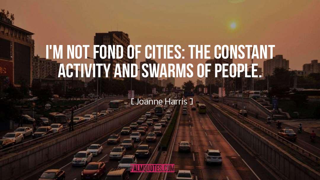 Joanne Harris Quotes: I'm not fond of cities: