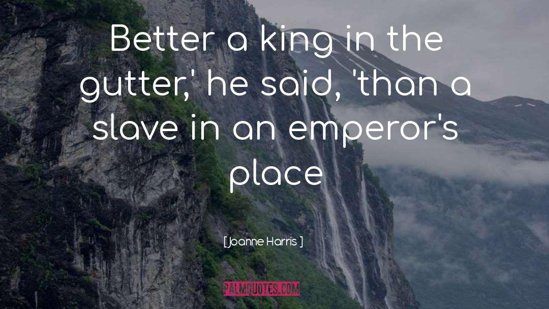 Joanne Harris Quotes: Better a king in the