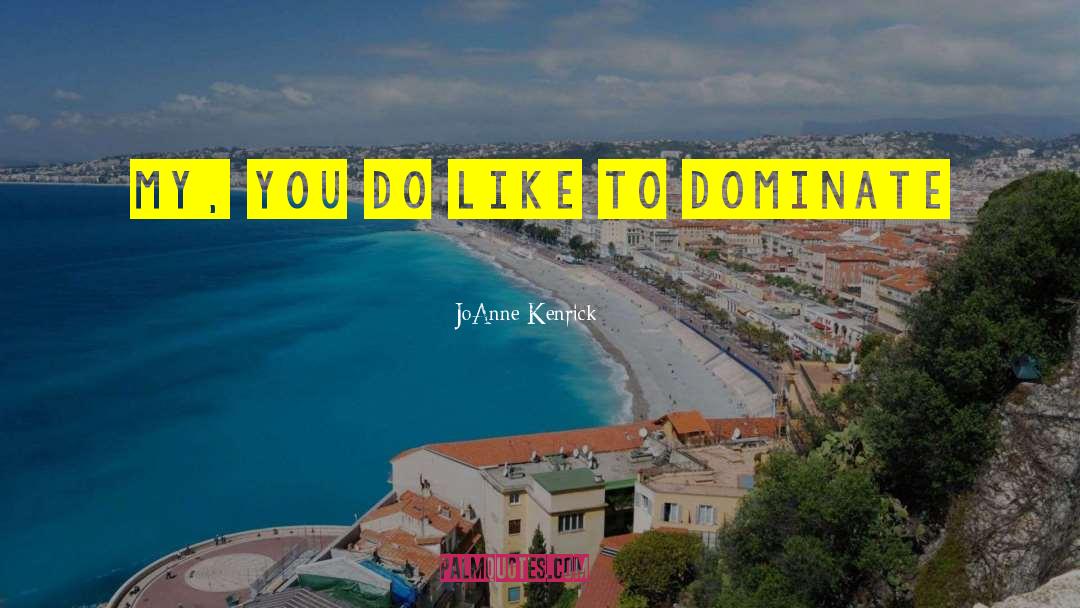 JoAnne Kenrick Quotes: My, you do like to