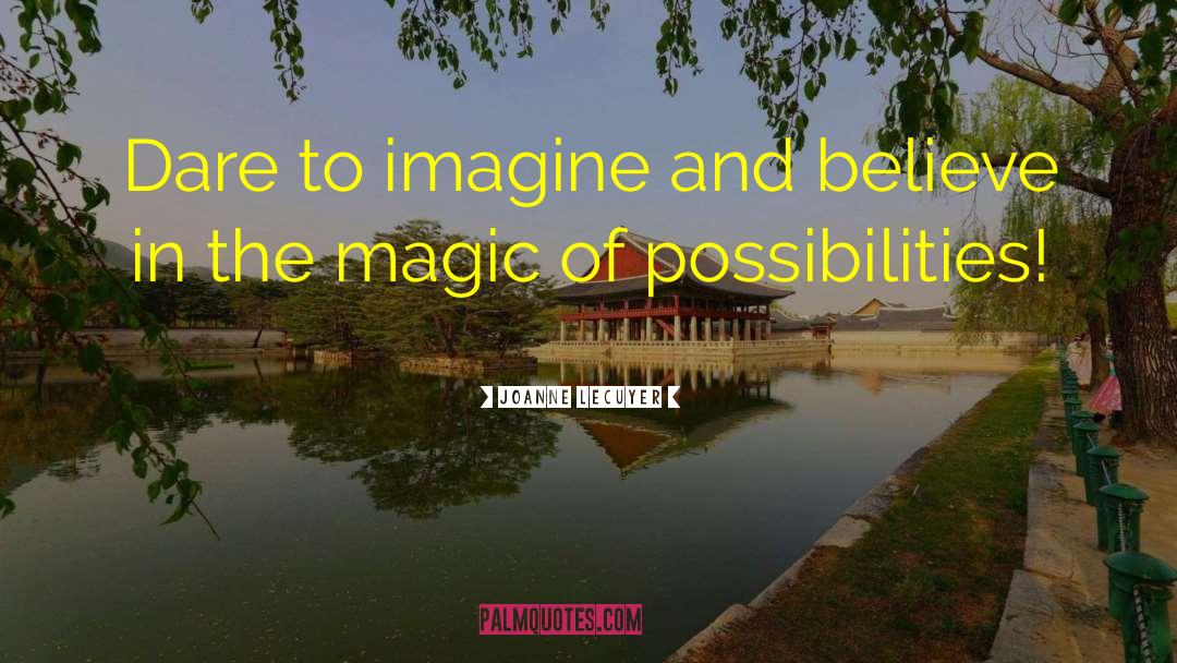 Joanne Lecuyer Quotes: Dare to imagine and believe