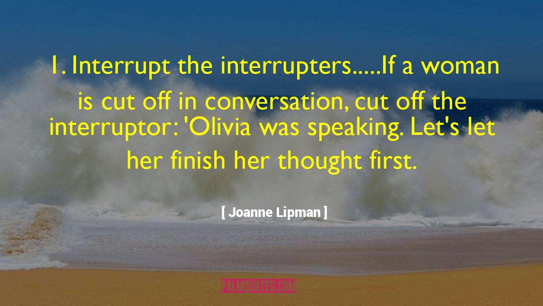Joanne Lipman Quotes: 1. Interrupt the interrupters.....<br /><br