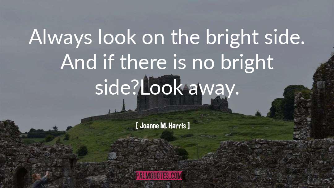 Joanne M. Harris Quotes: Always look on the bright