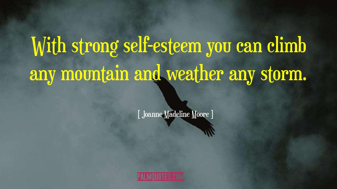 Joanne Madeline Moore Quotes: With strong self-esteem you can