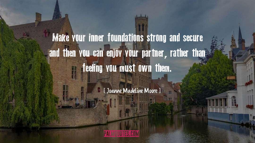 Joanne Madeline Moore Quotes: Make your inner foundations strong