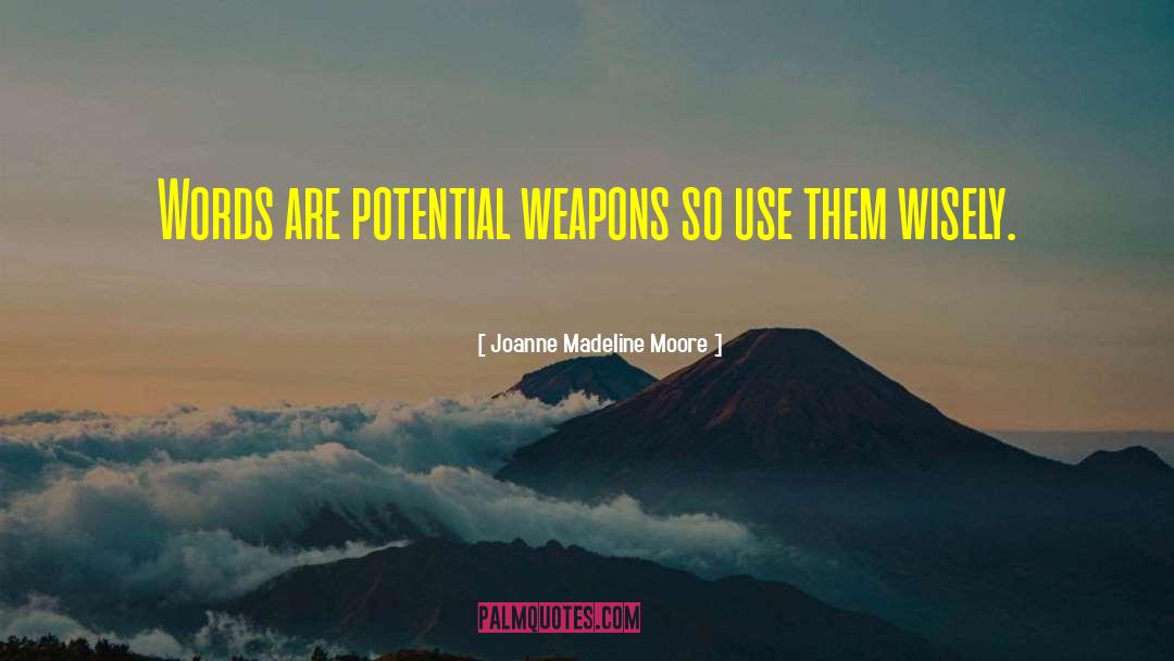 Joanne Madeline Moore Quotes: Words are potential weapons so