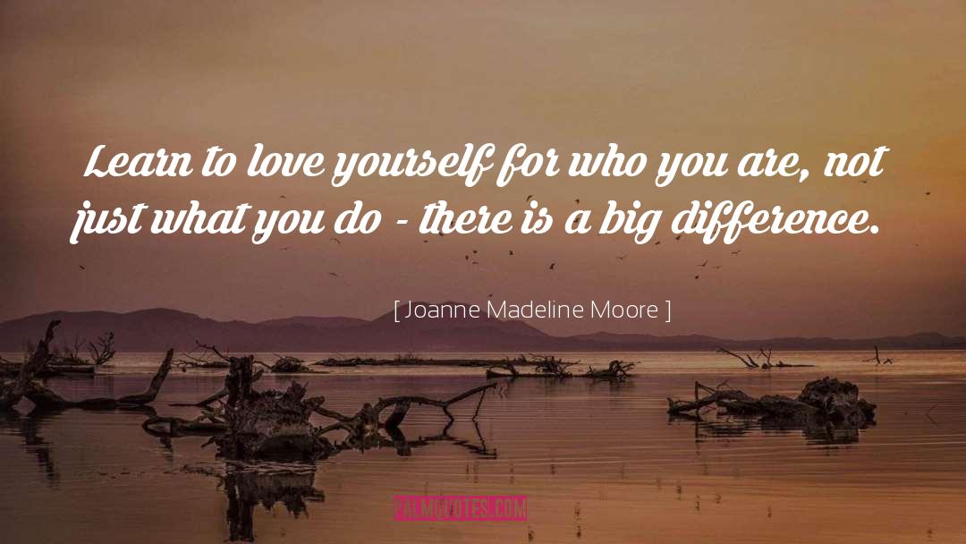 Joanne Madeline Moore Quotes: Learn to love yourself for