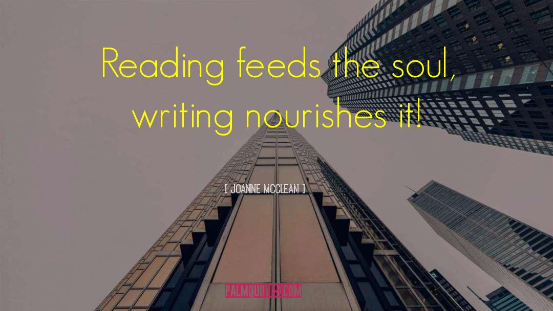 Joanne McClean Quotes: Reading feeds the soul, writing