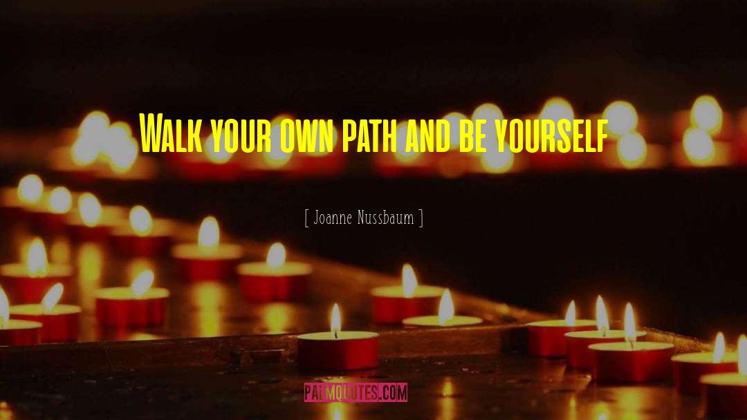 Joanne Nussbaum Quotes: Walk your own path and