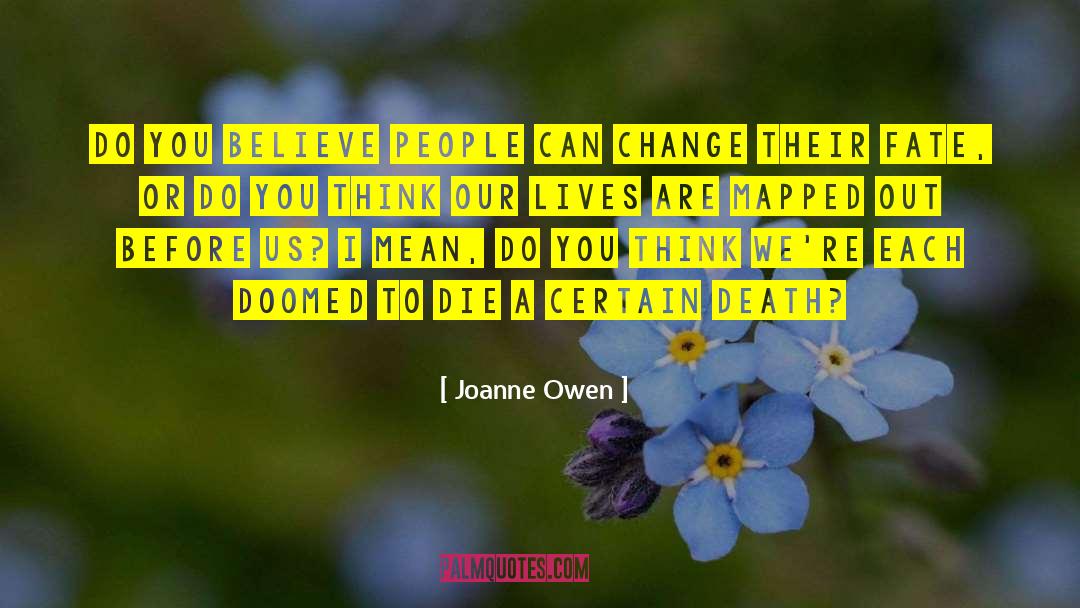 Joanne Owen Quotes: Do you believe people can