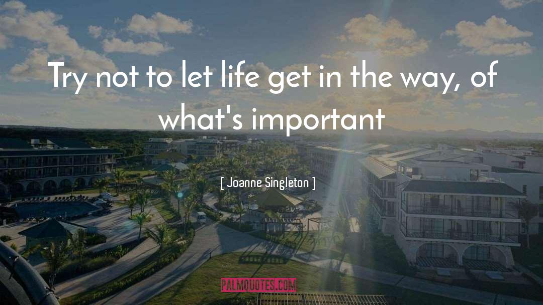 Joanne Singleton Quotes: Try not to let life