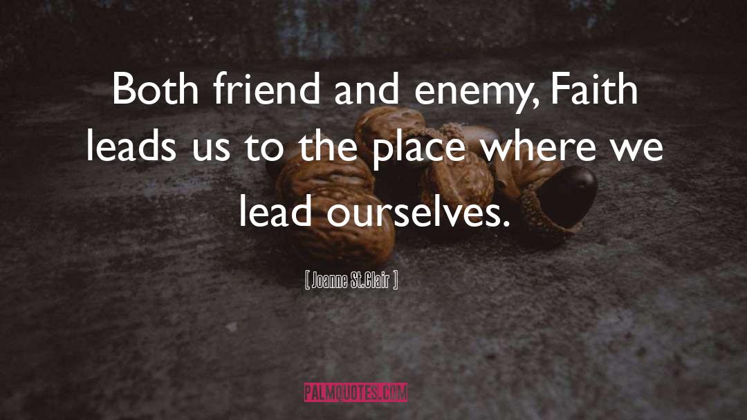 Joanne St.Clair Quotes: Both friend and enemy, Faith