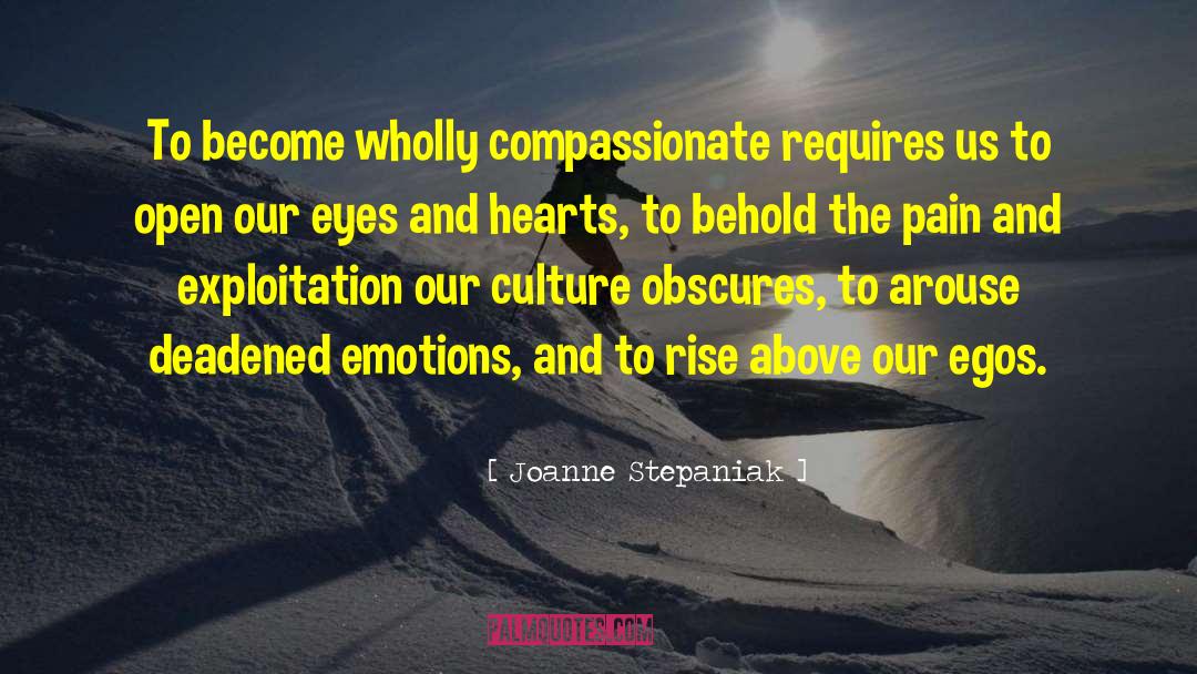 Joanne Stepaniak Quotes: To become wholly compassionate requires