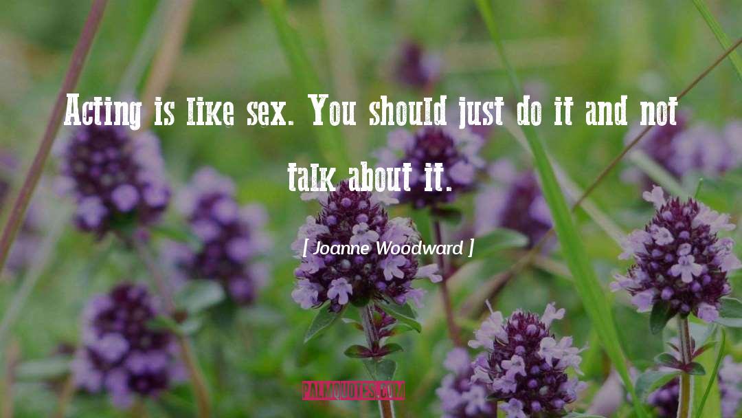 Joanne Woodward Quotes: Acting is like sex. You