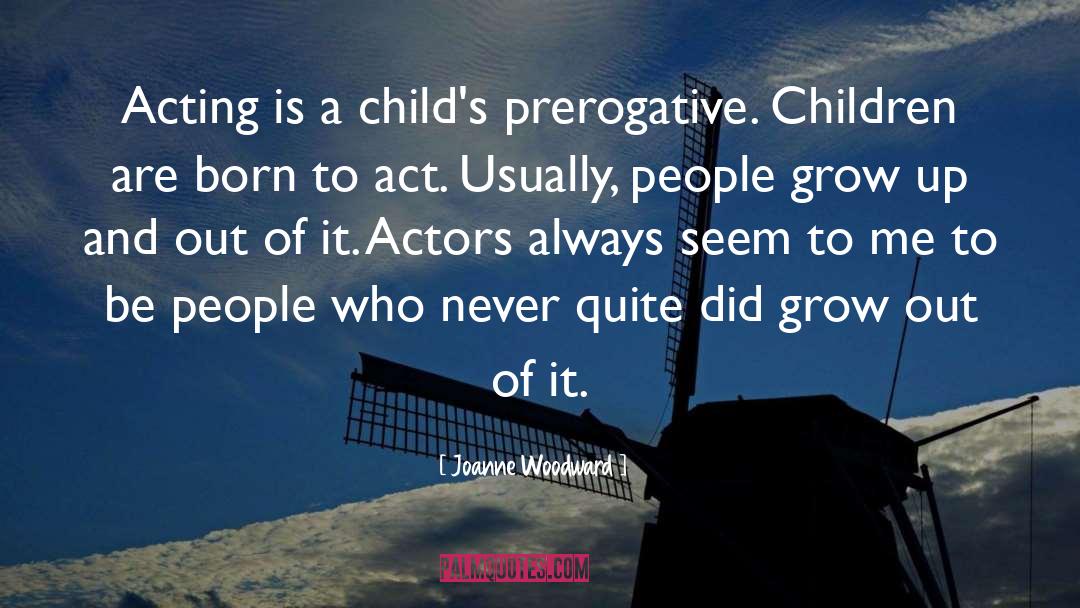 Joanne Woodward Quotes: Acting is a child's prerogative.