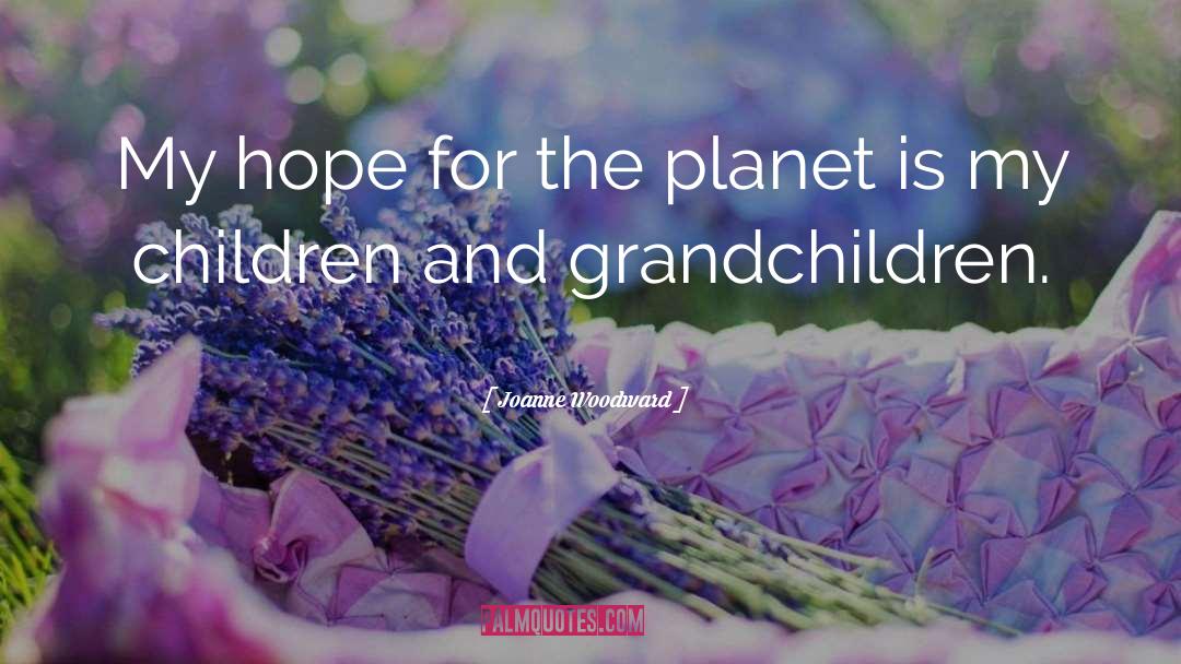 Joanne Woodward Quotes: My hope for the planet