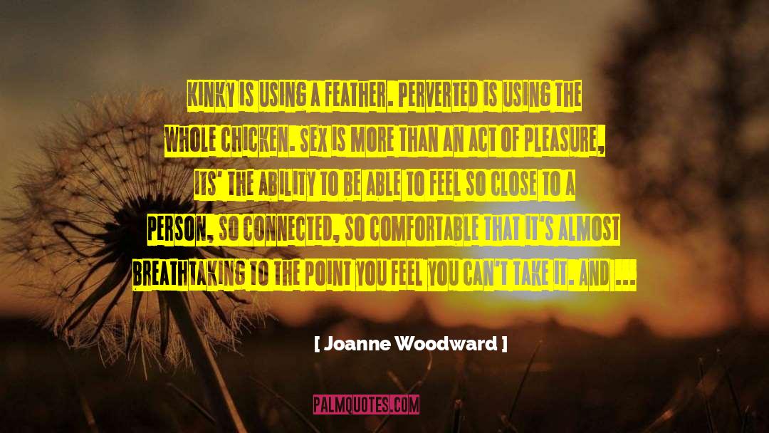 Joanne Woodward Quotes: Kinky is using a feather.