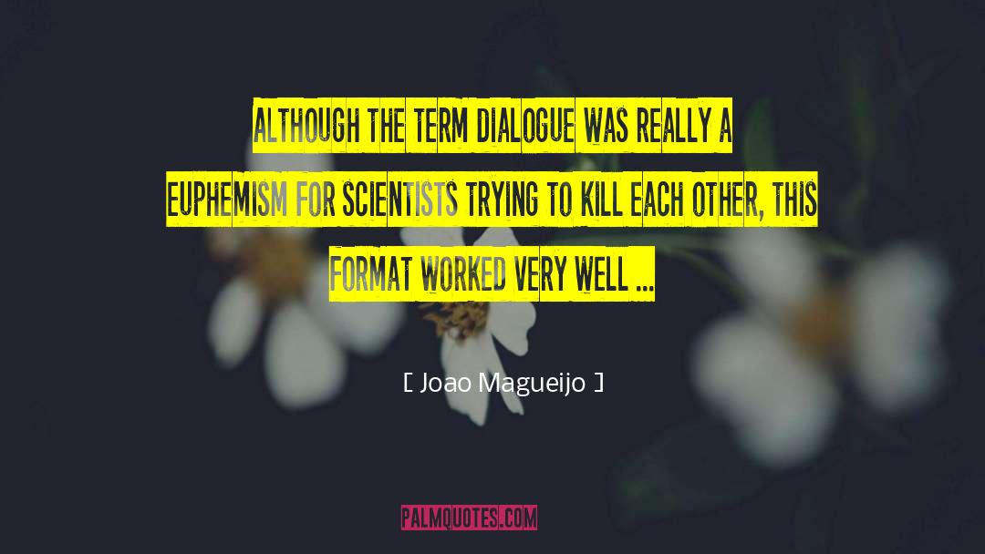 Joao Magueijo Quotes: Although the term dialogue was