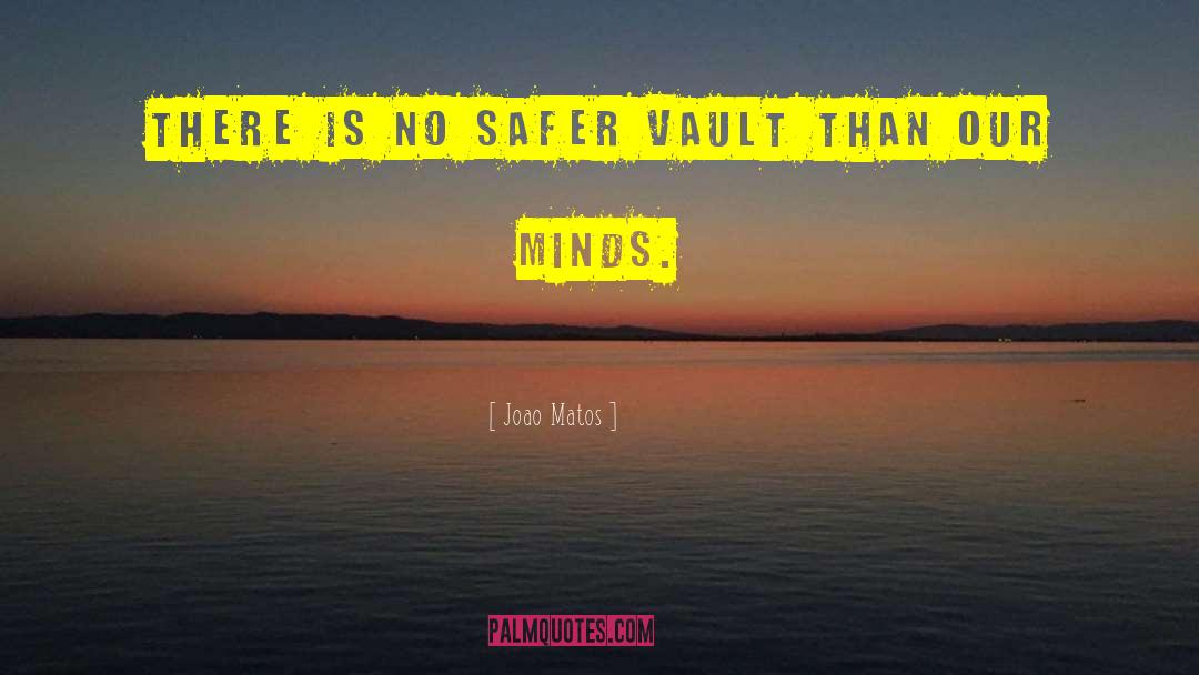 Joao Matos Quotes: There is no safer vault