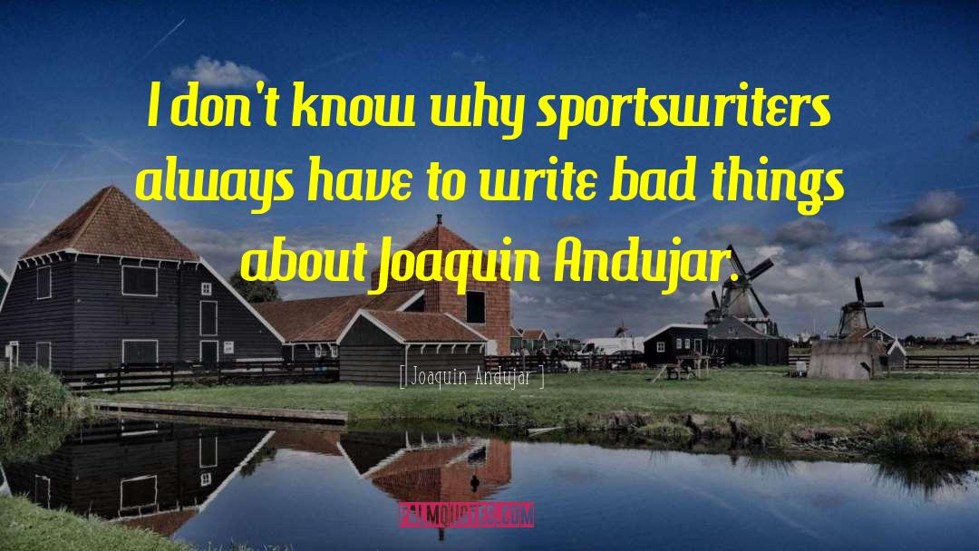 Joaquin Andujar Quotes: I don't know why sportswriters