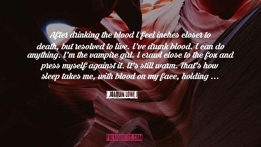 Joaquin Lowe Quotes: After drinking the blood I