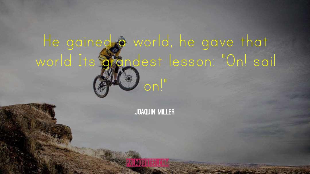 Joaquin Miller Quotes: He gained a world; he