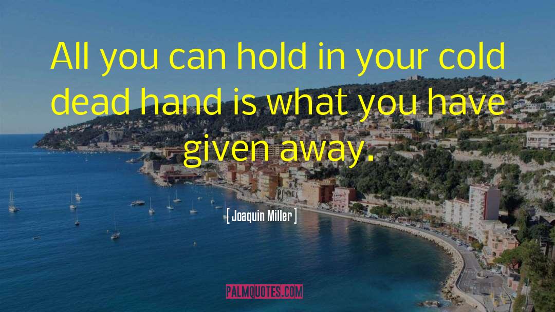 Joaquin Miller Quotes: All you can hold in