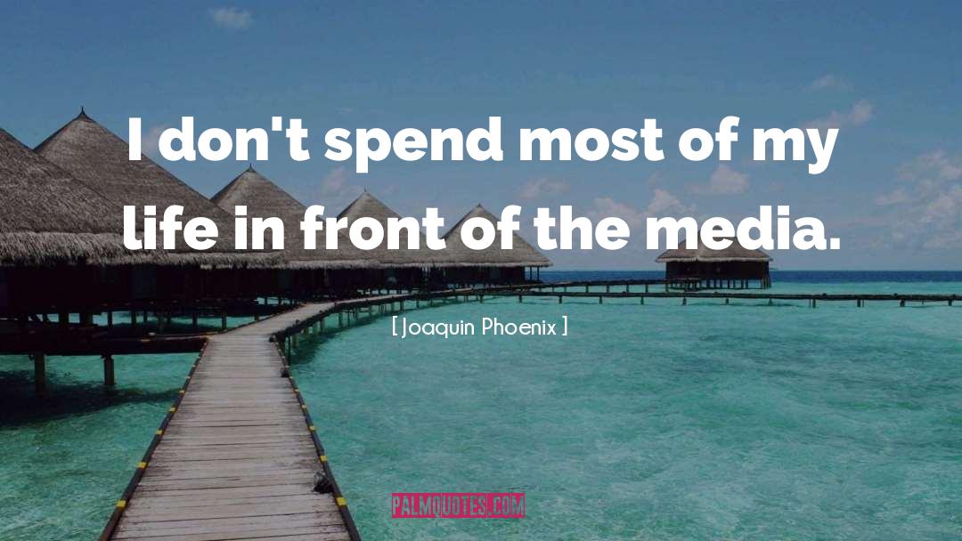 Joaquin Phoenix Quotes: I don't spend most of