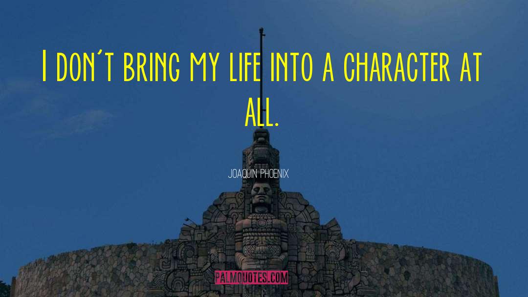 Joaquin Phoenix Quotes: I don't bring my life