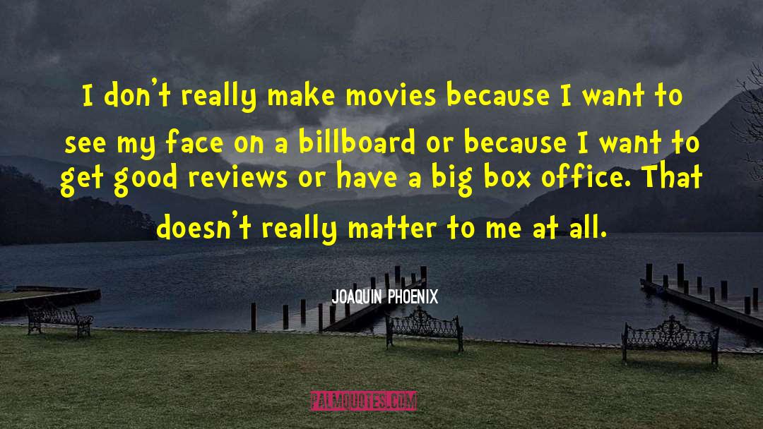 Joaquin Phoenix Quotes: I don't really make movies