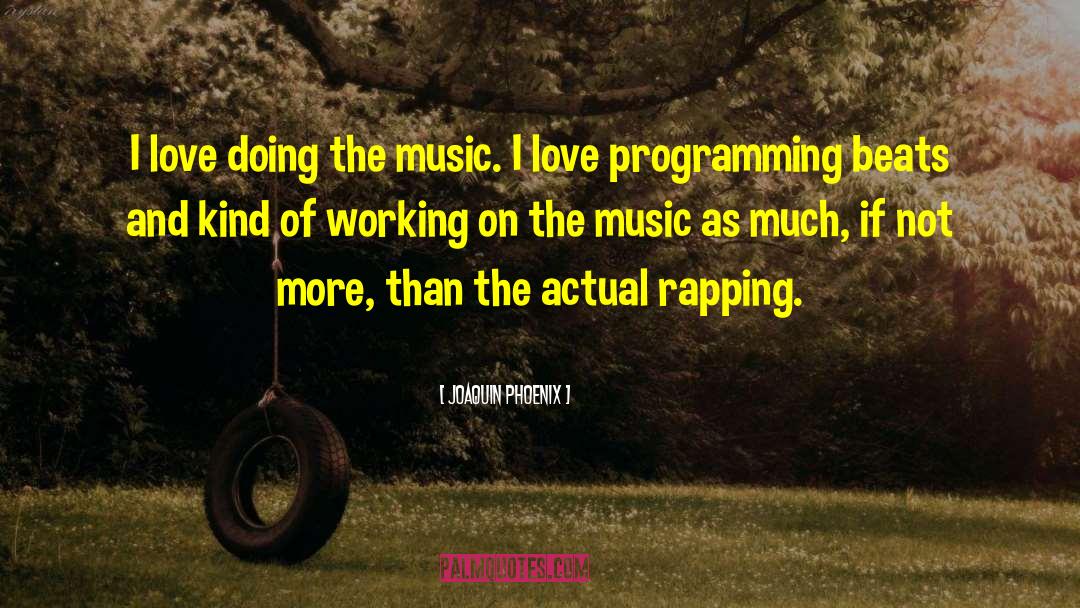 Joaquin Phoenix Quotes: I love doing the music.