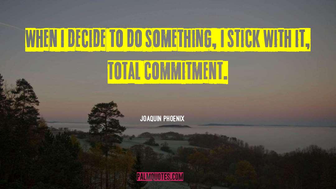Joaquin Phoenix Quotes: When I decide to do