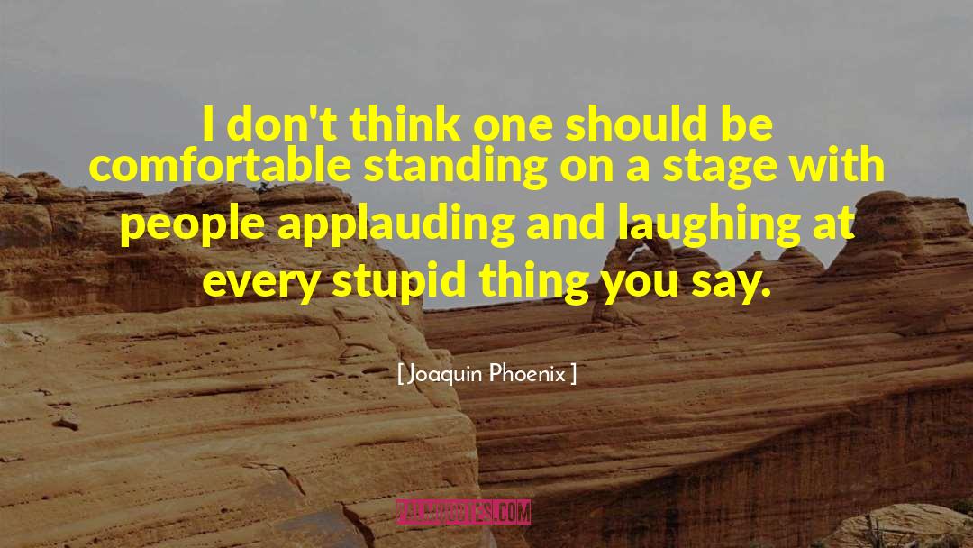 Joaquin Phoenix Quotes: I don't think one should