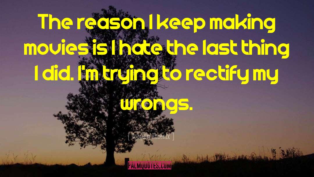 Joaquin Phoenix Quotes: The reason I keep making