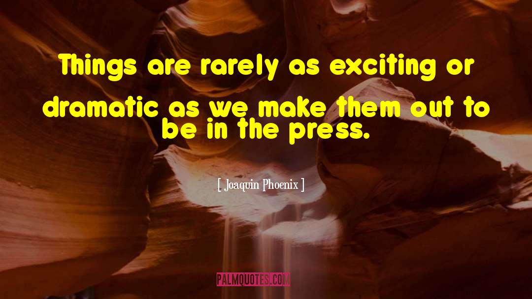 Joaquin Phoenix Quotes: Things are rarely as exciting