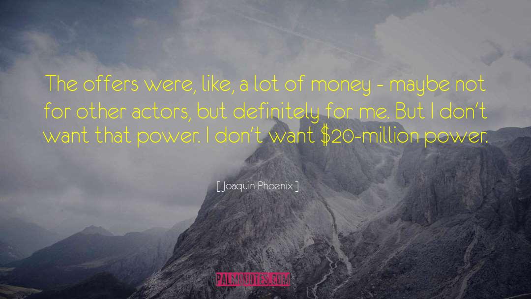 Joaquin Phoenix Quotes: The offers were, like, a