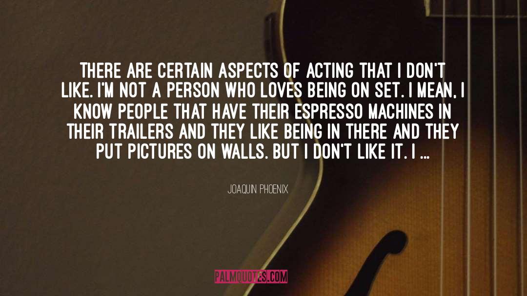 Joaquin Phoenix Quotes: There are certain aspects of