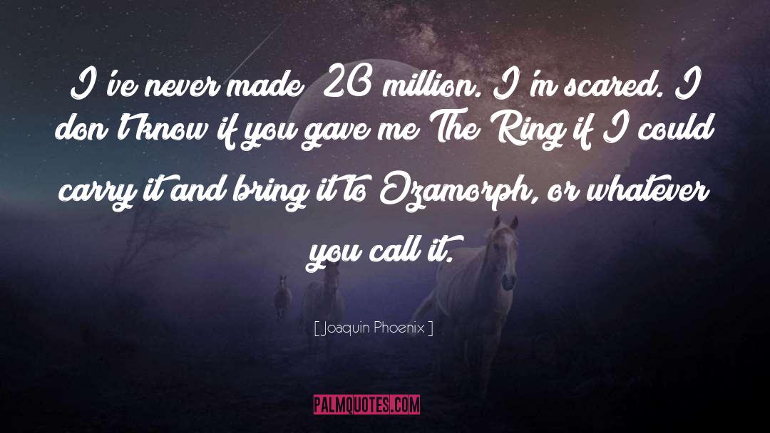 Joaquin Phoenix Quotes: I've never made $20 million.