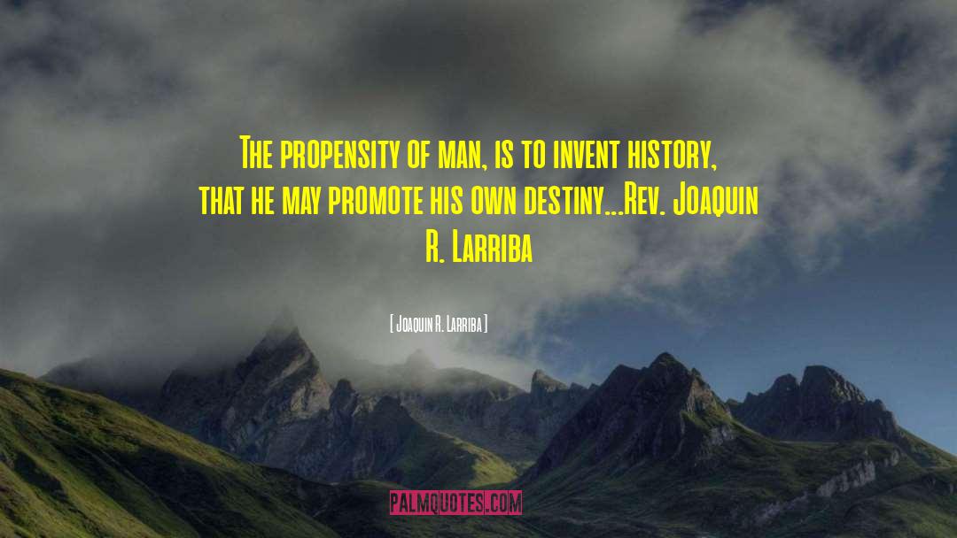 Joaquin R. Larriba Quotes: The propensity of man, is