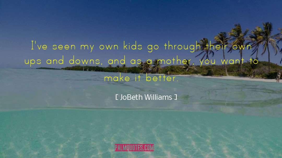 JoBeth Williams Quotes: I've seen my own kids