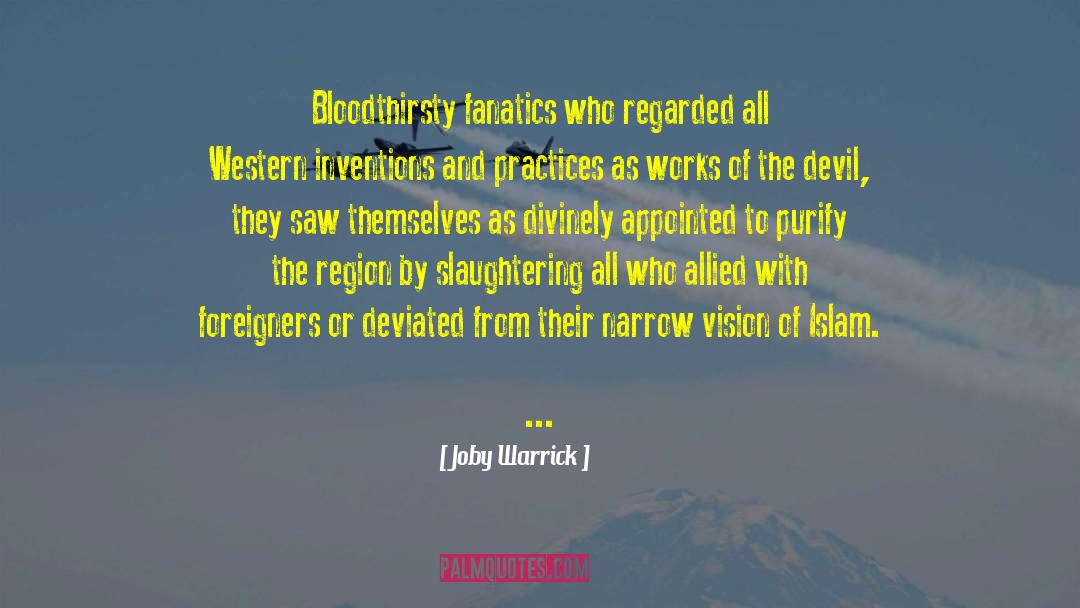 Joby Warrick Quotes: Bloodthirsty fanatics who regarded all