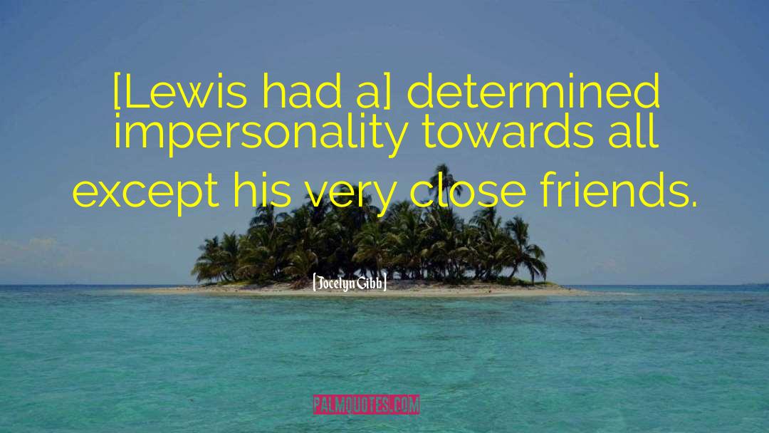 Jocelyn Gibb Quotes: [Lewis had a] determined impersonality