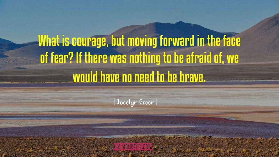 Jocelyn Green Quotes: What is courage, but moving