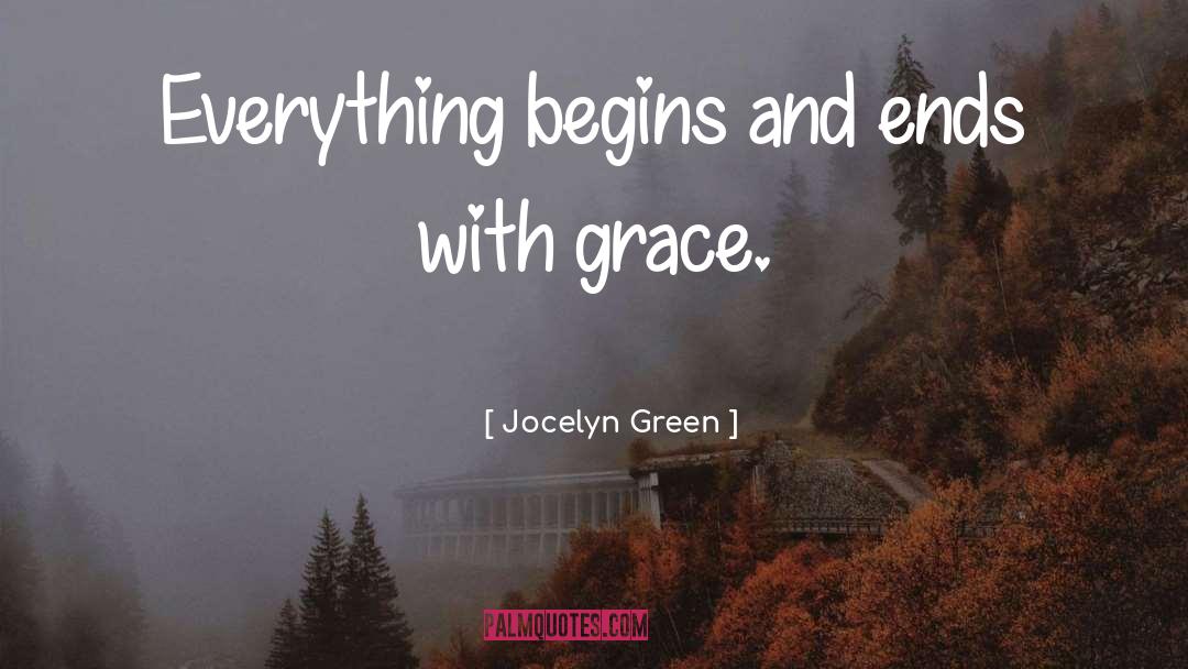 Jocelyn Green Quotes: Everything begins and ends with